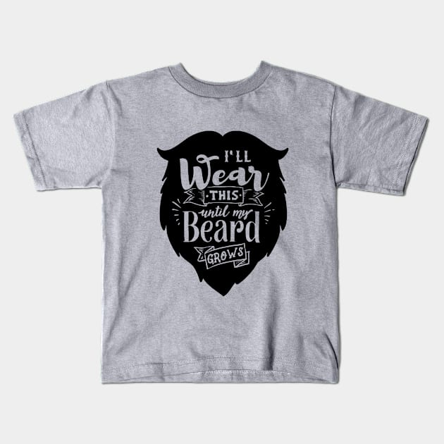 I'll Wear This Until My Beard Grows Kids T-Shirt by AnnMarie